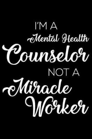 Cover of I'm a Mental Health Counselor Not a Miracle Worker