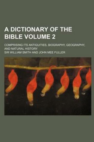 Cover of A Dictionary of the Bible; Comprising Its Antiquities, Biography, Geography, and Natural History Volume 2