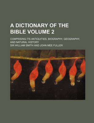 Book cover for A Dictionary of the Bible; Comprising Its Antiquities, Biography, Geography, and Natural History Volume 2