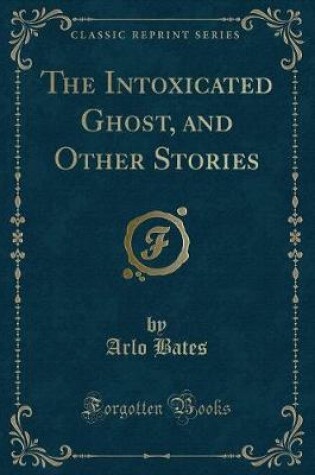 Cover of The Intoxicated Ghost, and Other Stories (Classic Reprint)