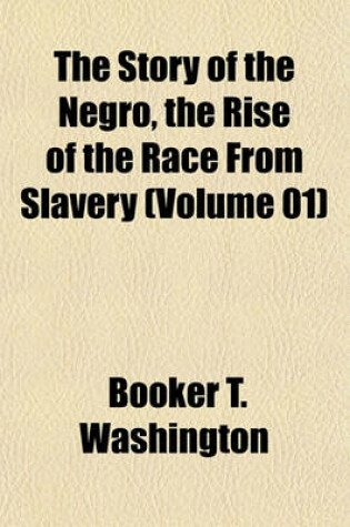 Cover of The Story of the Negro, the Rise of the Race from Slavery (Volume 01)