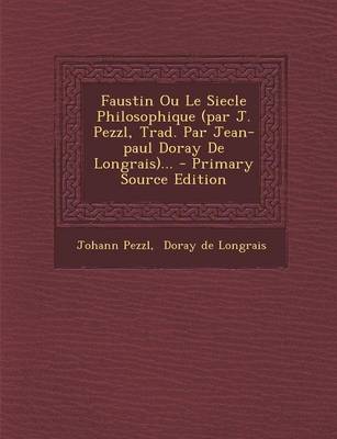 Book cover for Faustin Ou Le Siecle Philosophique (Par J. Pezzl, Trad. Par Jean-Paul Doray de Longrais)... - Primary Source Edition