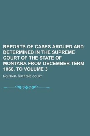 Cover of Reports of Cases Argued and Determined in the Supreme Court of the State of Montana from December Term 1868, to Volume 3