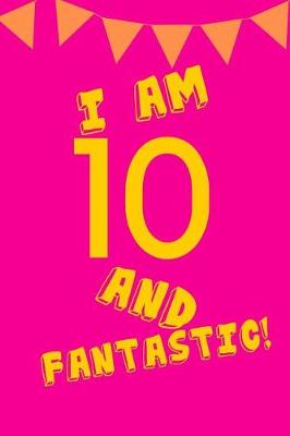 Book cover for I Am 10 and Fantastic!