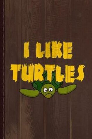 Cover of I Like Turtles Journal Notebook