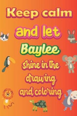 Cover of keep calm and let Baylee shine in the drawing and coloring