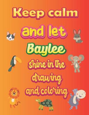 Book cover for keep calm and let Baylee shine in the drawing and coloring