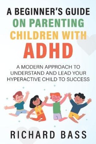 Cover of A Beginner's Guide on Parenting Children with ADHD