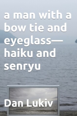 Cover of A man with a bow tie and eyeglass-haiku and senryu