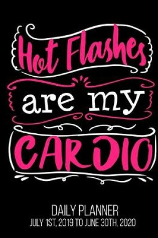 Cover of Hot Flashes Are My Cardio Daily Planner July 1st, 2019 To June 30th, 2020