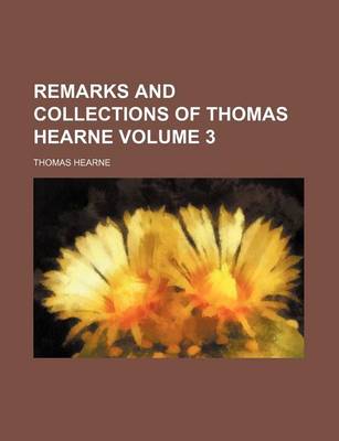 Book cover for Remarks and Collections of Thomas Hearne Volume 3