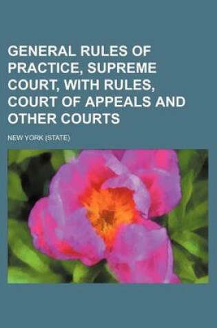 Cover of General Rules of Practice, Supreme Court, with Rules, Court of Appeals and Other Courts