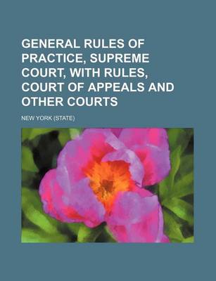 Book cover for General Rules of Practice, Supreme Court, with Rules, Court of Appeals and Other Courts