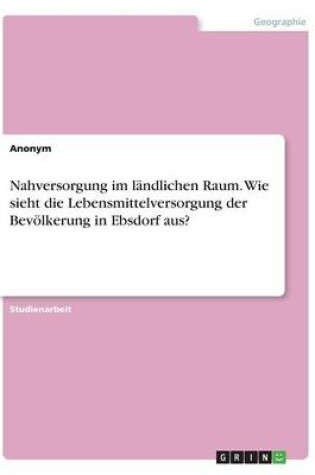 Cover of Nahversorgung im landlichen Raum. Wie sieht die Lebensmittelversorgung der Bevoelkerung in Ebsdorf aus?