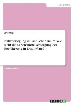 Book cover for Nahversorgung im landlichen Raum. Wie sieht die Lebensmittelversorgung der Bevoelkerung in Ebsdorf aus?