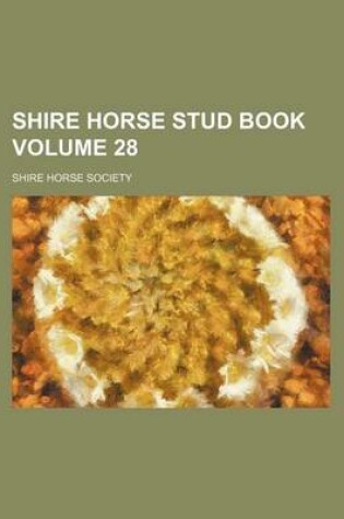 Cover of Shire Horse Stud Book Volume 28