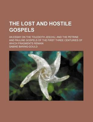 Book cover for The Lost and Hostile Gospels; An Essay on the Toledoth Jeschu, and the Petrine and Pauline Gospels of the First Three Centuries of Which Fragments Remain