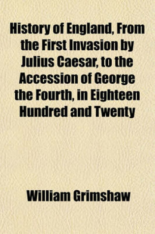 Cover of History of England, from the First Invasion by Julius Caesar, to the Accession of George the Fourth, in Eighteen Hundred and Twenty