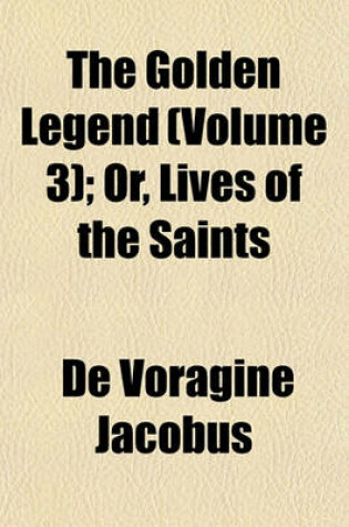 Cover of The Golden Legend (Volume 3); Or, Lives of the Saints