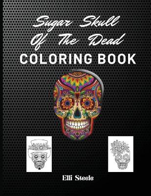 Book cover for Sugar Skull Of The Dead Coloring Book