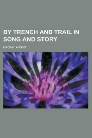 Cover of By Trench and Trail in Song and Story