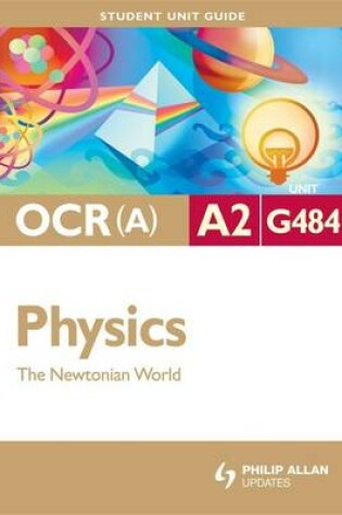 Cover of OCR(A) A2 Physics Student Unit Guide: Unit G484 the Newtonian World