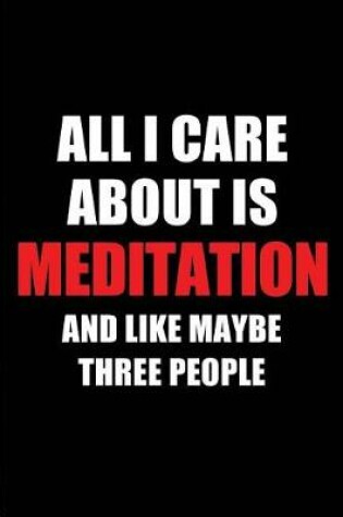 Cover of All I Care about Is Meditation and Like Maybe Three People