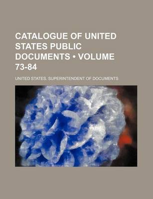 Book cover for Catalogue of United States Public Documents (Volume 73-84)