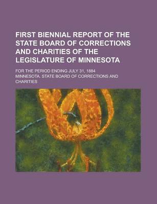 Book cover for First Biennial Report of the State Board of Corrections and Charities of the Legislature of Minnesota; For the Period Ending July 31, 1884