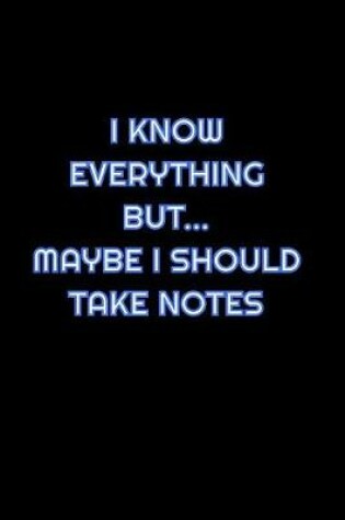 Cover of I Know Everything But Maybe I Should Take Notes