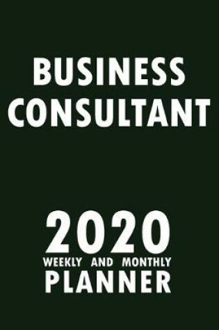 Cover of Business Consultant 2020 Weekly and Monthly Planner