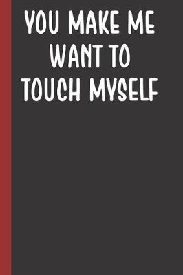 Book cover for You Make Me Want To Touch Myself