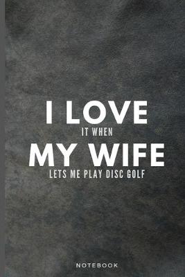 Book cover for I Love It When My Wife Lets Me Play Disc Golf