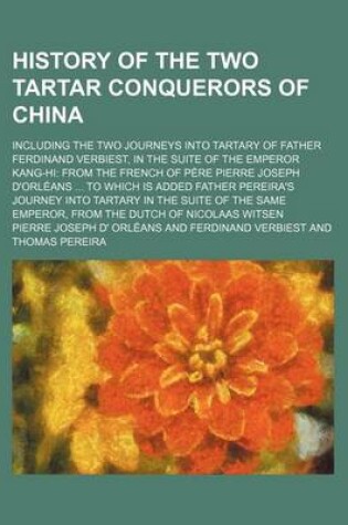 Cover of History of the Two Tartar Conquerors of China; Including the Two Journeys Into Tartary of Father Ferdinand Verbiest, in the Suite of the Emperor Kang-Hi from the French of Pere Pierre Joseph D'Orleans to Which Is Added Father Pereira's Journey Into Tartary