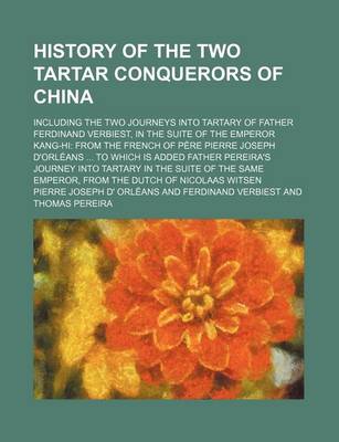 Book cover for History of the Two Tartar Conquerors of China; Including the Two Journeys Into Tartary of Father Ferdinand Verbiest, in the Suite of the Emperor Kang-Hi from the French of Pere Pierre Joseph D'Orleans to Which Is Added Father Pereira's Journey Into Tartary