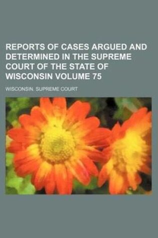 Cover of Reports of Cases Argued and Determined in the Supreme Court of the State of Wisconsin Volume 75