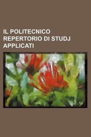 Cover of Il Politecnico Repertorio Di Studj Applicati