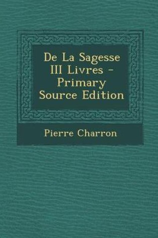 Cover of de La Sagesse III Livres