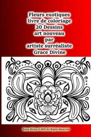 Cover of Fleurs exotiques livre de coloriage 20 Dessins art nouveau par artiste surrealiste Grace Divine