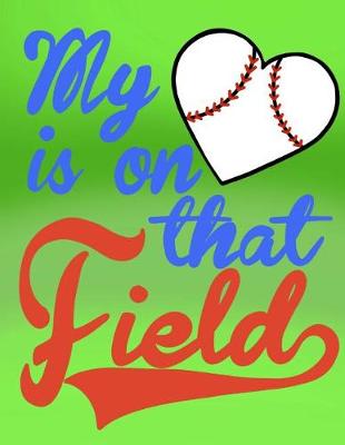 Book cover for My Heart Is On That Field; Gifts For Baseball Moms; Baseball Mom Notebook