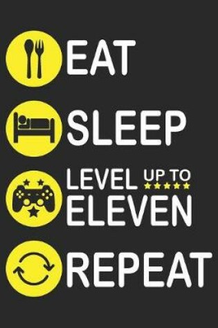 Cover of Eat Sleep Level Up To Eleven Repeat