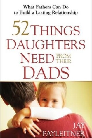 Cover of 52 Things Daughters Need from Their Dads