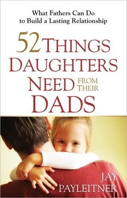 Book cover for 52 Things Daughters Need from Their Dads
