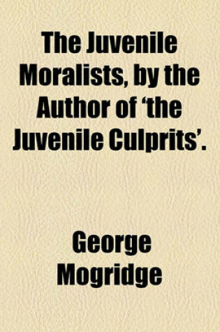 Cover of The Juvenile Moralists, by the Author of 'The Juvenile Culprits'.