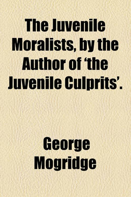 Book cover for The Juvenile Moralists, by the Author of 'The Juvenile Culprits'.