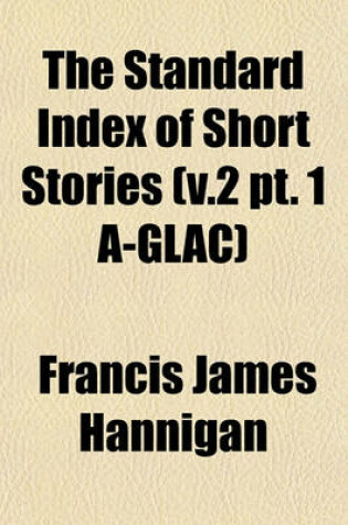 Cover of The Standard Index of Short Stories (V.2 PT. 1 A-Glac)