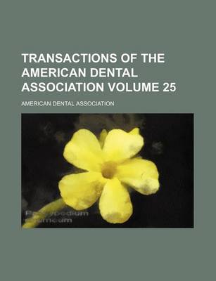 Book cover for Transactions of the American Dental Association Volume 25