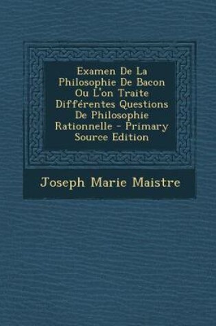 Cover of Examen de La Philosophie de Bacon Ou L'On Traite Differentes Questions de Philosophie Rationnelle