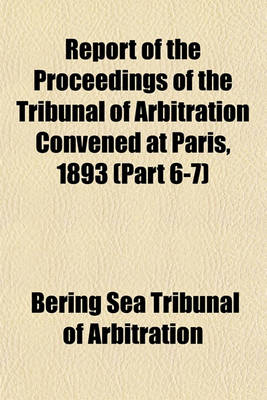 Book cover for Report of the Proceedings of the Tribunal of Arbitration Convened at Paris, 1893 (Part 6-7)