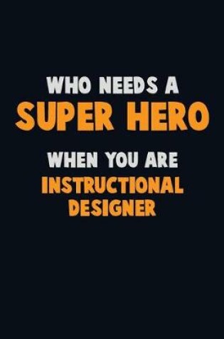 Cover of Who Need A SUPER HERO, When You Are Instructional Designer